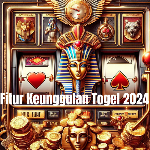 Fitur Keunggulan Togel 2024